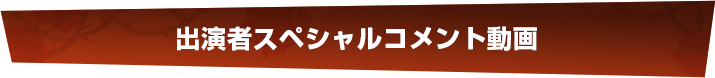 出演者スペシャルコメント動画