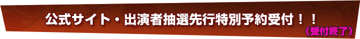 公式サイト・出演者抽選先行特別予約受付！！